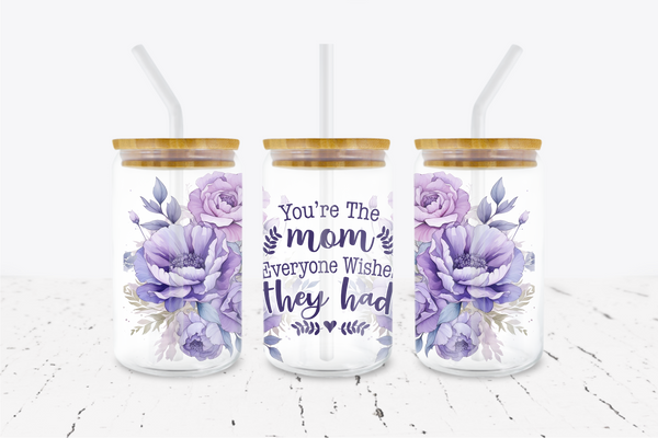 You're The Mom Everyone Wishes They Had -  UV DTF Transfer Wraps