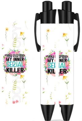 You Inspire My Inner Serial Killer - Sublimation Pen Wrap