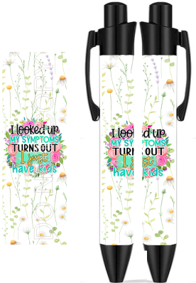 I Looked Up My Symptoms Turns Out I Just Have Kids - Sublimation Pen Wrap