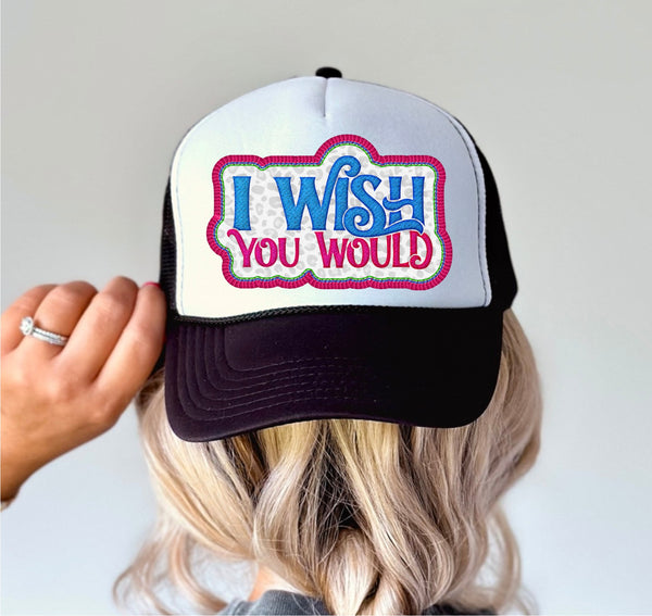 I Wish You Would - Trucker Hat Patch - Faux Embroidered