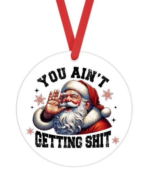 You Ain't Getting Sh*t - Christmas Ornament -  UV DTF Decals