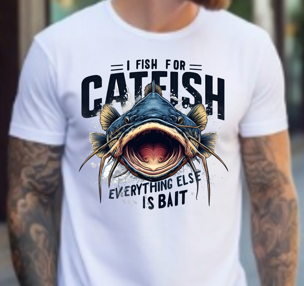 I Fish For Catfish Everything Else Is Bait - DTF Transfer