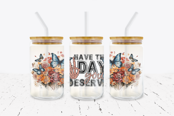 Have The Day You Deserve - 16 oz Libbey Glass Can Wrap