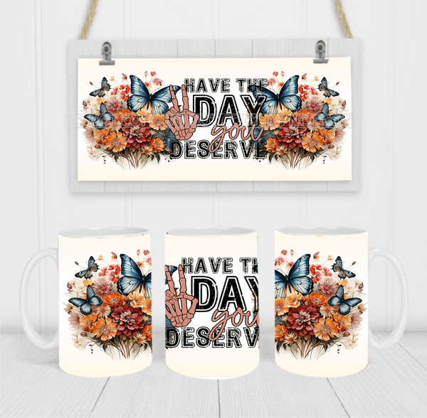 Have The Day You Deserve - Coffee Mug Wrap - Sublimation Transfers