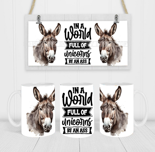 In A World Full of Unicorns Be An Ass - Coffee Mug Wrap - Sublimation Transfers