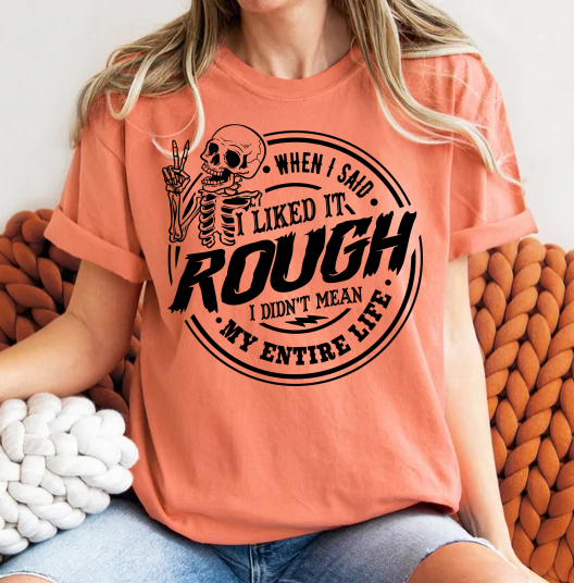 When I Said I Liked It Rough, I Didn't Mean My Entire Life - Screen Print Transfer