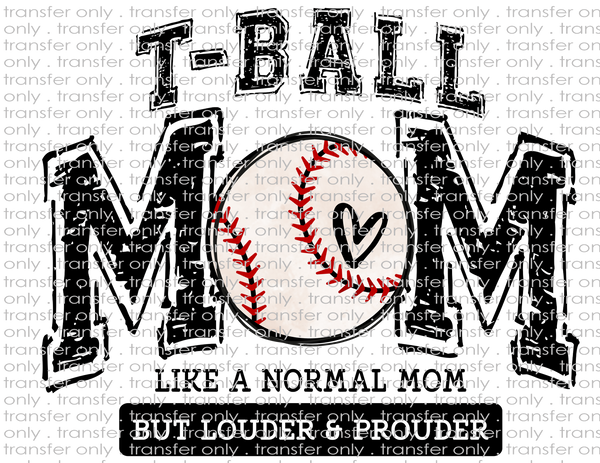 T-Ball Mom. Like A Normal Mom Except Louder & Prouder - Waterslide, Sublimation Transfers