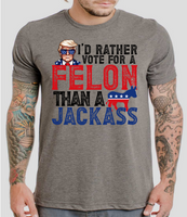 I'd Rather Vote For A Felon Than A Jackass - DTF Transfer