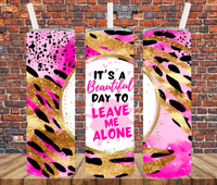 It's A Beautiful Day To Leave Me Alone - Tumbler Wrap - Sublimation Transfers