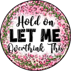 Hold On Let Me Overthink This - Round Template Transfers for Coasters