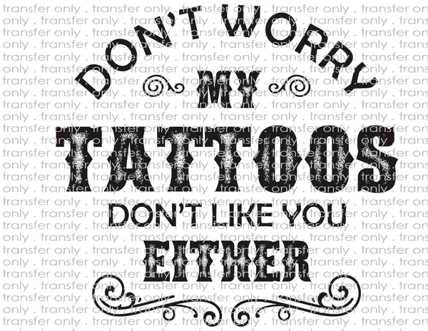 My Tattoos Don't Like You Either - Waterslide, Sublimation Transfers