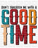 Don't Threaten Me With a Good Time - Waterslide, Sublimation Transfers