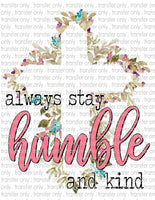 Always Stay Humble & Kind - Waterslide, Sublimation Transfers