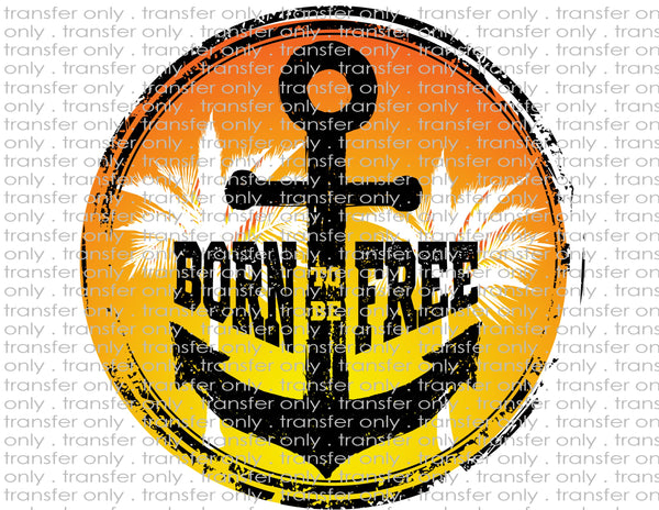 Born To Be Free - Waterslide, Sublimation Transfers