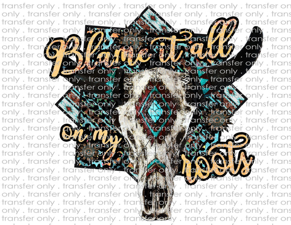 Blame It All On My Roots - Waterslide, Sublimation Transfers