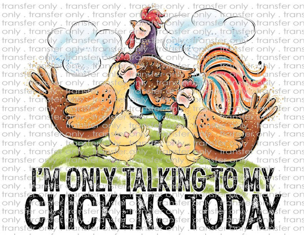 I'm Only Talking to My Chickens Today - Waterslide, Sublimation Transfers