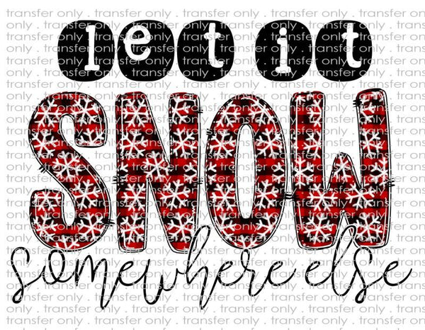 Let it Snow Somewhere Else - Waterslide, Sublimation Transfers