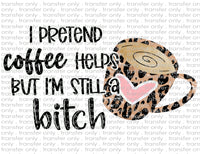 I Pretend Coffee Helps - Waterslide, Sublimation Transfers