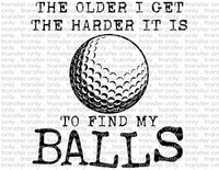 The Older I Get the Harder It Is To Find My Balls - Waterslide, Sublimation Transfers