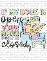 If My Book Is Open Your Mouth Should Be Closed - Waterslide, Sublimation Transfers