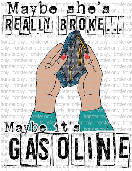 Maybe She's Really Broke Maybe Gasoline - Waterslide, Sublimation Transfers