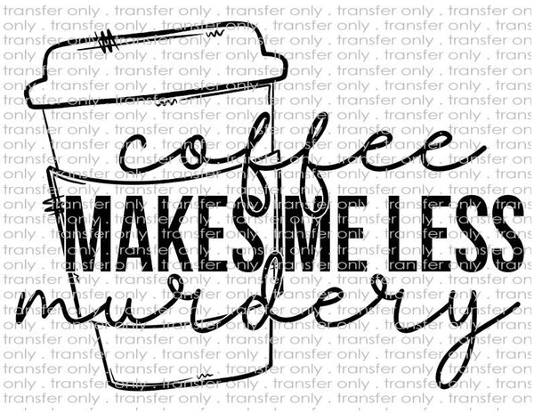 Coffee Makes Me Less Murdery - Waterslide, Sublimation Transfers