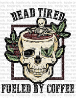 Dead Tired Fueled By Coffee - Waterslide, Sublimation Transfers