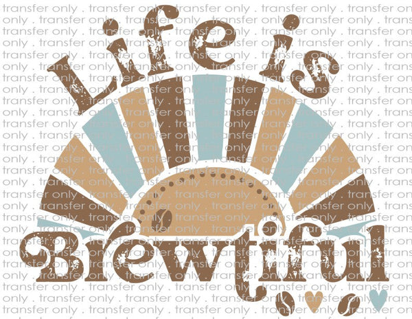 Life Is Brewtiful - Waterslide, Sublimation Transfers