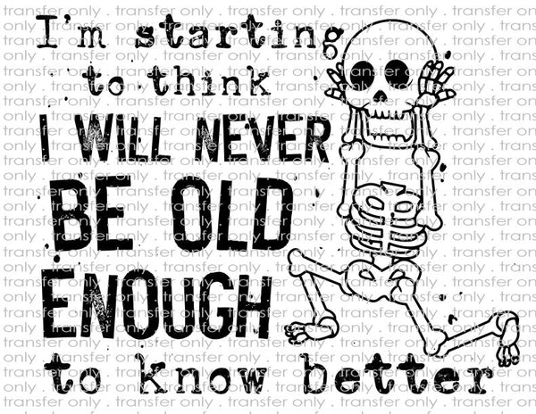 I Will Never Be Old Enough to Know Better - Waterslide, Sublimation Transfers