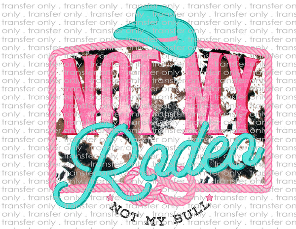 Not My Rodeo, Not My Bull - Waterslide, Sublimation Transfers