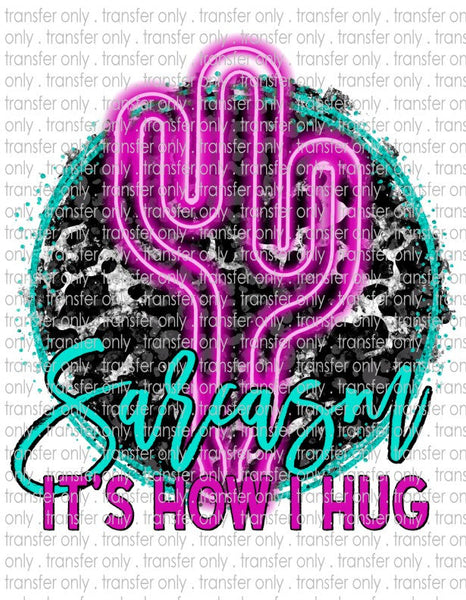 Sarcasm It's How I Hug - Waterslide, Sublimation Transfers