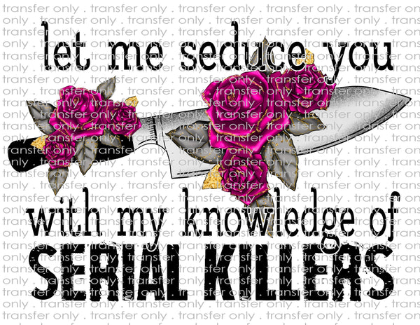 Seduce You with My Knowledge of Serial Killers - Waterslide, Sublimation Transfers