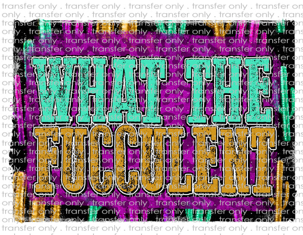 What the Fucculent - Waterslide, Sublimation Transfers