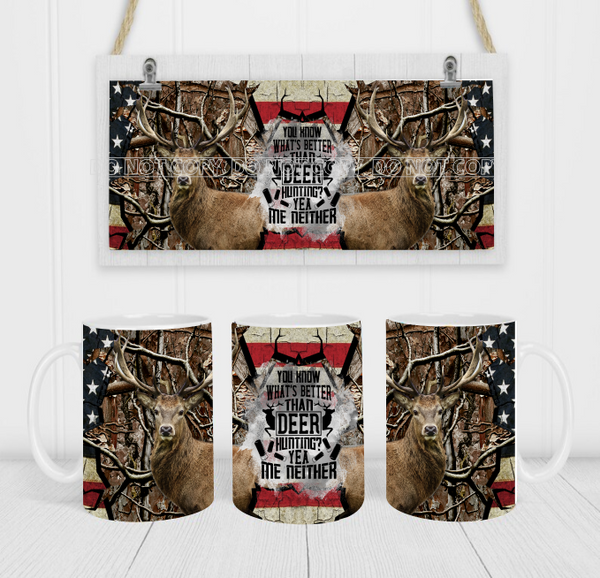 You Know What's Better Than Deer Hunting? - Coffee Mug Wrap - Sublimation Transfers
