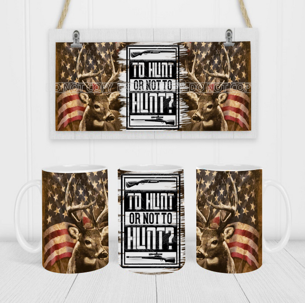 To Hunt Or Not To Hunt? - Coffee Mug Wrap - Sublimation Transfers