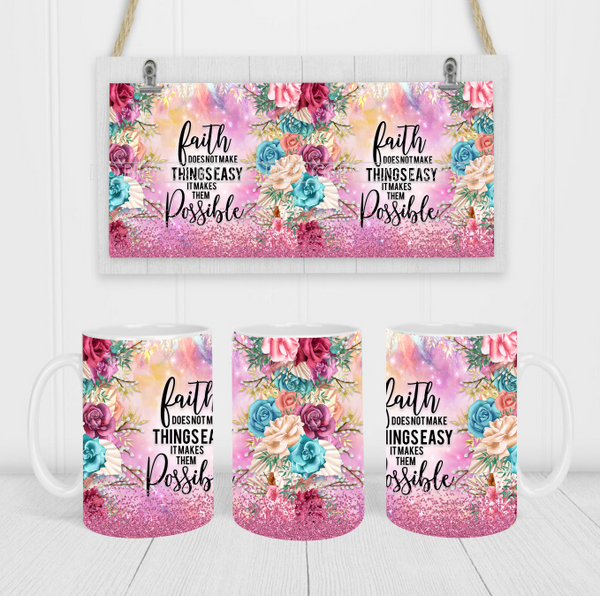 Faith Doesn't Make Things Easy, It Makes Them Possible - Coffee Mug Wrap - Sublimation Transfers