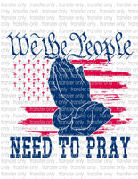 We the People Need to Pray - Waterslide, Sublimation Transfers