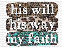 His Will His Way My Faith - Waterslide, Sublimation Transfers