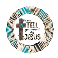 Let Me Tell You About My Jesus - Wind Spinner - Sublimation Transfers