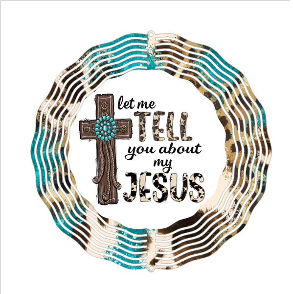Let Me Tell You About My Jesus - Wind Spinner - Sublimation Transfers