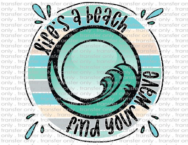 Life's A Beach Find Your Wave - Waterslide, Sublimation Transfers