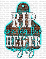 RIP Can Tag This Heifer Anyday - Waterslide, Sublimation Transfers