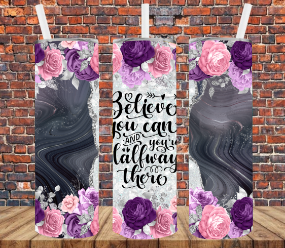 Believe You Can & You're Halfway There  - Tumbler Wrap Sublimation Transfers