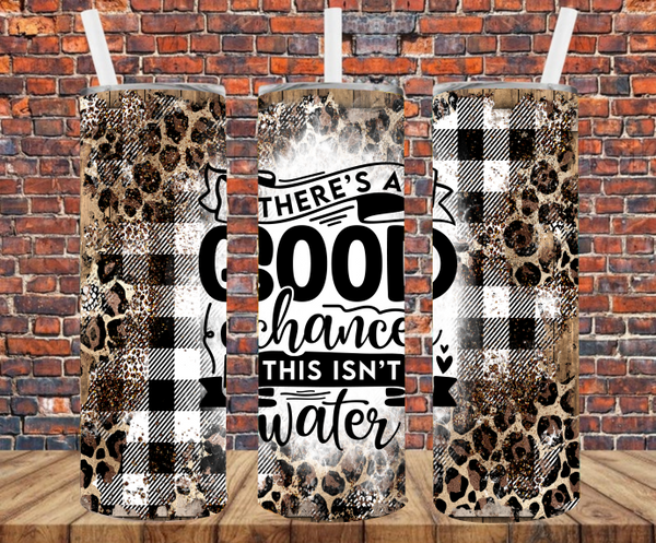 There's A Good Chance This Isn't Water - Tumbler Wrap Sublimation Transfers
