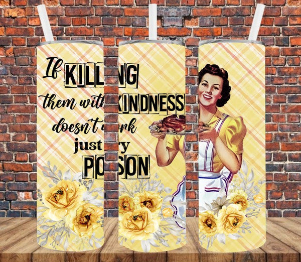 If Killing Them With Kindness Doesn't Work Try Poison - Tumbler Wrap Sublimation Transfers