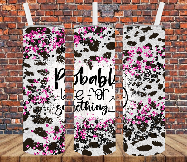 Probably Late For Something - Tumbler Wrap - Sublimation Transfers