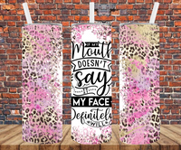 If My Mouth Don't Say It My Face Definitely Will - Tumbler Wrap Sublimation Transfers