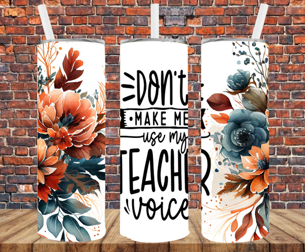 Don't Make Me Use My Teacher Voice - Tumbler Wrap Sublimation Transfers