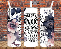 First of All No, Second of All It's Still No - Tumbler Wrap Sublimation Transfers