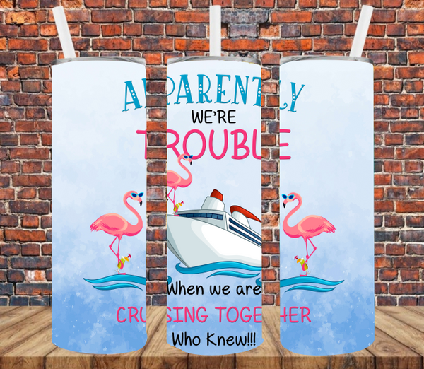 Apparently We're Trouble When We're Cruising Together - Tumbler Wrap Sublimation Transfers